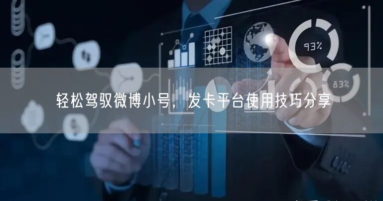 轻松驾驭微博小号，发卡平台使用技巧分享