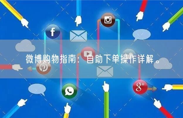 微博购物指南：自助下单操作详解。